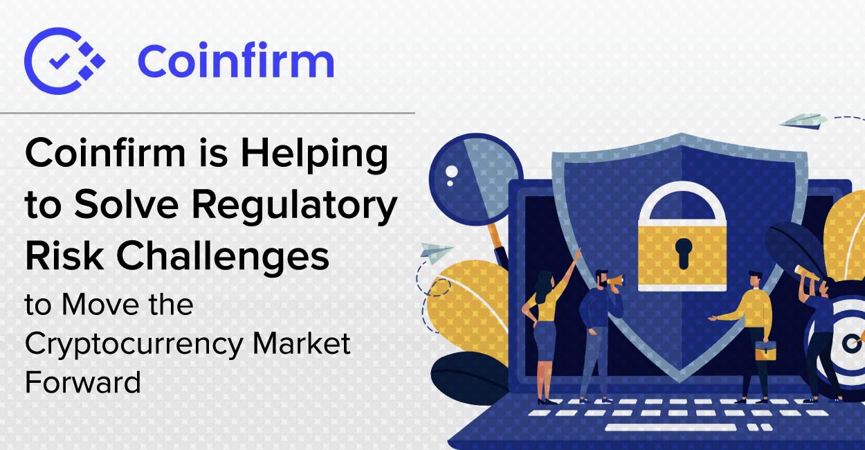 Coinfirm is Helping to Solve Regulatory Risk Challenges to Move the  Cryptocurrency Market Forward