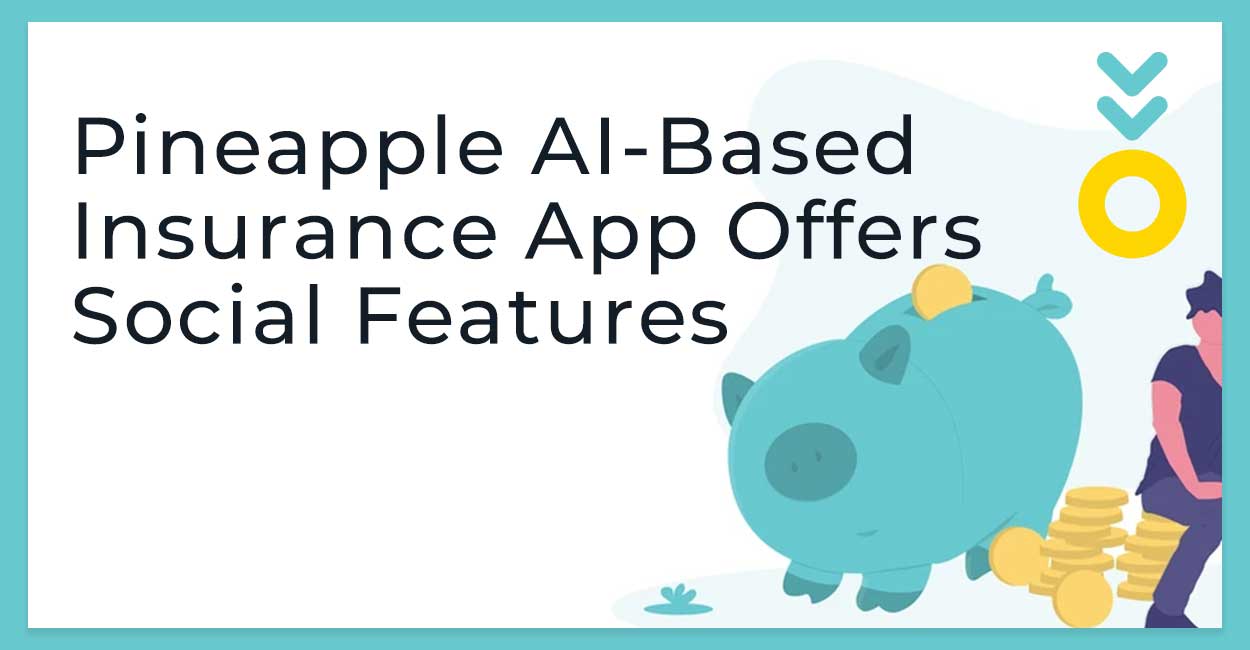 Pineapple Disrupting The Insurance Industry With An App That Combines An Ai Based Ux With Social Features And Rewards Cardrates Com