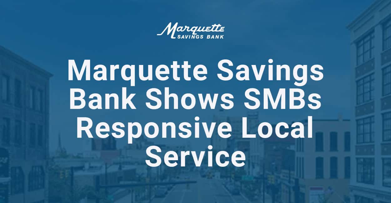 Marquette Savings Bank A CommunityBased Financial Institution That Shows SMBs the Power of