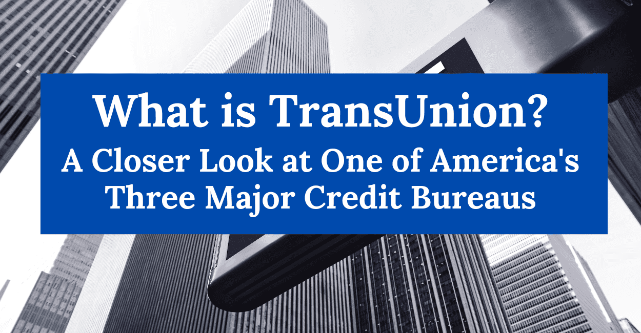 What is TransUnion? A Closer Look at One of America's Three Major Credit Bureaus