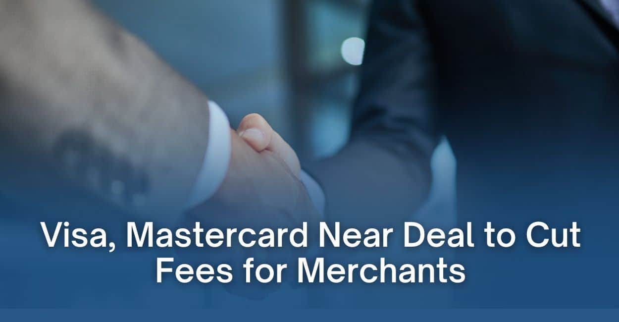 Visa and Mastercard Near Agreement with Merchants to Reduce Fees and ...